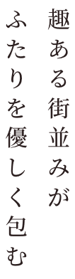趣ある街並みがふたりを優しく包む